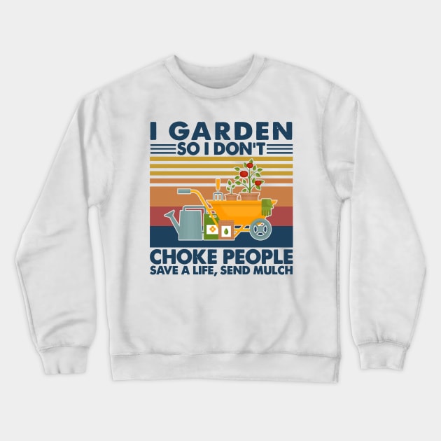 Retro Gardening I Garden So Don't Choke People Save Life Send Much Crewneck Sweatshirt by Phylis Lynn Spencer
